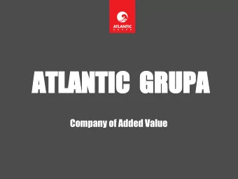 ATL  ATLANTIC  ANTIC GR  GRUPA  UPA  Company of Added Value  Atlan  lantic  tic Grupa  a  Develop
