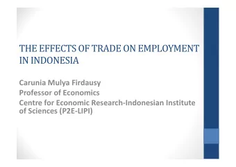 THE EFFECTS OF TRADE ON EMPLOYMENT  IN INDONESIA  Carunia Mulya Firdausy  Carunia Mulya Firdausy
