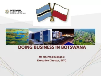 DOING BUSINESS IN BOTSWANA  Mr Moemedi Mokgosi  Executive Director, BITC  OUTLINE  Economic