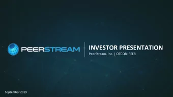 INVESTOR PRESENTATION  PeerStream, Inc. | OTCQB: PEER  September 2019  Safe Harbor  This
