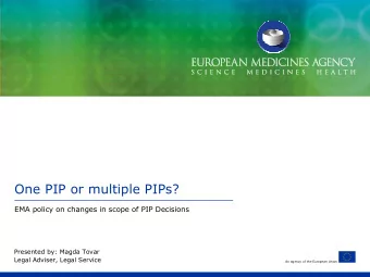 One PIP or multiple PIPs?  EMA policy on changes in scope of PIP Decisions  Presented by: Magda