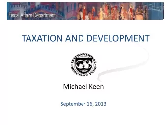 TAXATION AND DEVELOPMENT  Michael Keen  September 16, 2013  OBJECTIVES  Revenue Yes  but not the