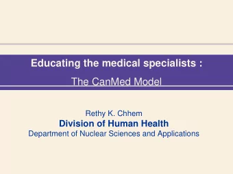 Educating the medical specialists :  The CanMed Model  Rethy K. Chhem  Division of Human Health