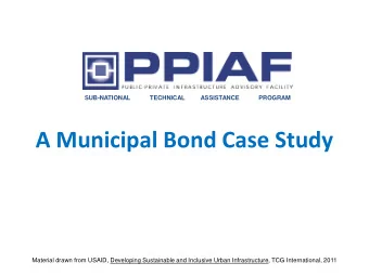 A Municipal Bond Case Study  Material drawn from USAID, Developing Sustainable and Inclusive Urban