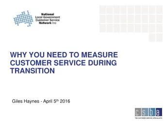 WHY YOU NEED TO MEASURE  CUSTOMER SERVICE DURING  TRANSITION Giles Haynes - April 5 th 2016  WHY