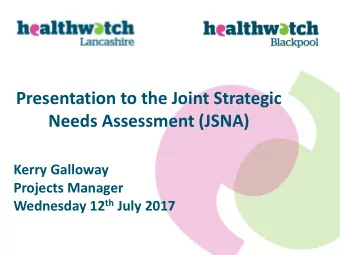 Presentation to the Joint Strategic  Needs Assessment (JSNA)  Kerry Galloway  Projects Manager