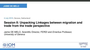 Session II: Unpacking Linkages between migration and  trade from the trade perspective Jaime DE