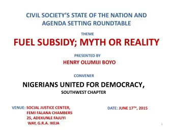 FUEL SUBSIDY; MYTH OR REALITY  PRESENTED BY  HENRY OLUMIJI BOYO  CONVENER NIGERIANS UNITED FOR