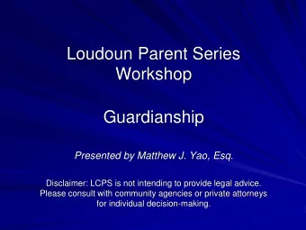 Loudoun Parent Series  Workshop  Guardianship  Presented by Matthew J. Yao, Esq.  Disclaimer: LCPS