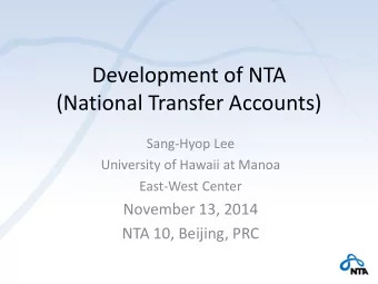 Development of NTA  (National Transfer Accounts)  Sang-Hyop Lee  University of Hawaii at Manoa