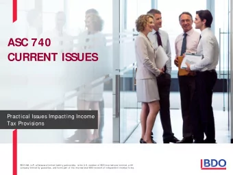 ASC 740  CURRENT ISSUES  Practical Issues Impacting Income  Tax Provisions  BDO US  A, LLP, a