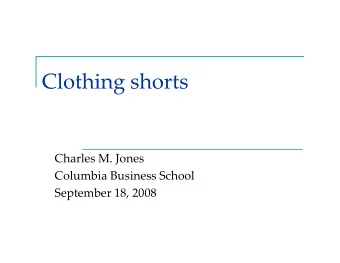 Clothing shorts Clothing shorts Charles M. Jones Columbia Business School September 18, 2008 He who