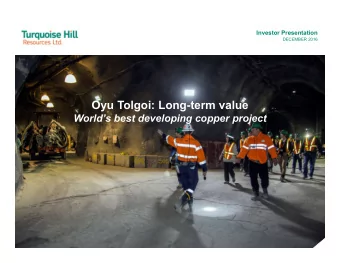 Oyu Tolgoi: Long-term value  Worlds best developing copper project  Turquoise Hills