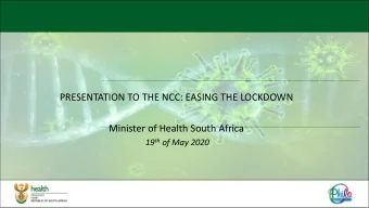 PRESENTATION TO THE NCC: EASING THE LOCKDOWN  Minister of Health South Africa 19 th of May 2020