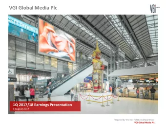 VGI Global Media Plc  1Q 2017/18 Earnings Presentation  3 August 2017  Prepared by Investor