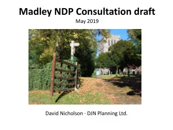 Madley NDP Consultation draft  May 2019  David Nicholson  DJN Planning Ltd.  The draft Madley NDP
