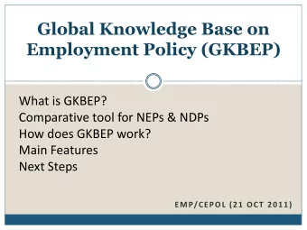 Employment Policy (GKBEP)  What is GKBEP?  Comparative tool for NEPs &amp; NDPs  How does GKBEP