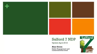 +  Salford 7 NDP  Update April 2015  Alan Green  Public Engagement and  Communication Lead +