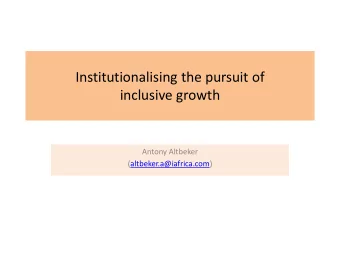 Institutionalising the pursuit of  inclusive growth  Antony Altbeker  (altbeker.a@iafrica.com)