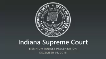 Indiana Supreme Court  BIENNIUM BUDGET PRESENTATION  DECEMBER 03, 2018  One Judicial Administration
