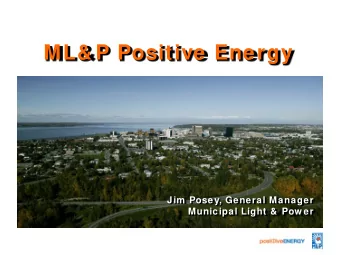 ML&amp; P Positive Energy  Jim Posey, General Manager  Municipal Light &amp;  Pow er  About ML&amp;