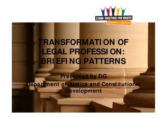 TRANSFORMATI ON OF  LEGAL PROFESSI ON:  BRI EFI NG PATTERNS  Presented by DG  Department of Justice