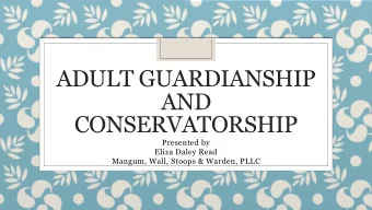 ADULT GUARDIANSHIP  AND  CONSERVATORSHIP  Presented by  Eliza Daley Read  Mangum, Wall, Stoops