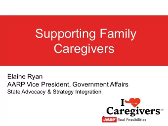 Supporting Family   Caregivers  Elaine Ryan  AARP Vice President, Government Affairs