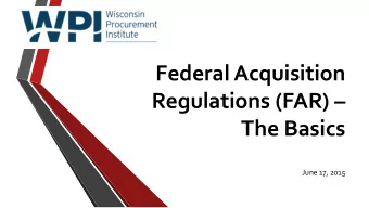 Federal Acquisition Regulations (FAR)   The Basics  June 17, 2015  WPI Offices located at: