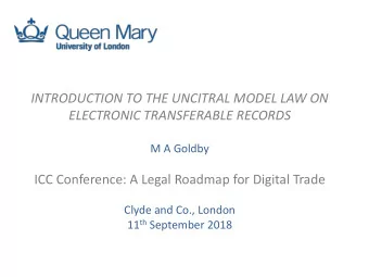 INTRODUCTION TO THE UNCITRAL MODEL LAW ON  ELECTRONIC TRANSFERABLE RECORDS  M A Goldby  ICC