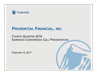 P RUDENTIAL F INANCIAL , INC . F OURTH Q UARTER 2016 E ARNINGS C ONFERENCE C ALL P RESENTATION F