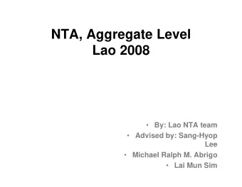 NTA, Aggregate Level  Lao 2008  By: Lao NTA team  Advised by: Sang-Hyop  Lee  Michael