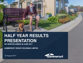 HALF YEAR RESULTS  PRESENTATION  SIX MONTHS ENDED 30 JUNE 2017  SUMMERSET GROUP HOLDINGS LIMITED
