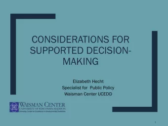 CONSIDERATIONS FOR  SUPPORTED DECISION-  MAKING  Elizabeth Hecht  Specialist for  Public Policy