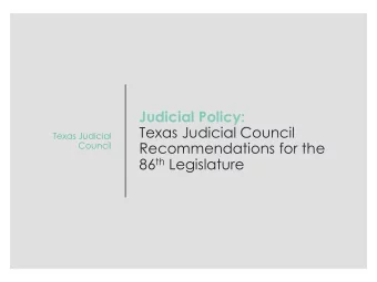 Judicial Policy:  Texas Judicial Council  Texas Judicial  Recommendations for the  Council 86 th