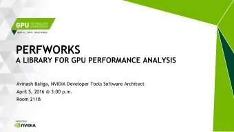 PERFWORKS  A LIBRARY FOR GPU PERFORMANCE ANALYSIS  Avinash Baliga, NVIDIA Developer Tools Software