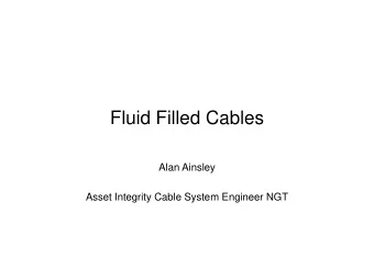 Fluid Filled Cables  Alan Ainsley  Asset Integrity Cable System Engineer NGT  Overview