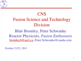 CNS  Fusion Science and Technology  Division  Blair Bromley, Peter Schwanke Reactor Physicists,