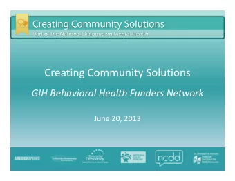 Creating Community Solutions GIH Behavioral Health Funders Network June 20, 2013  Todays