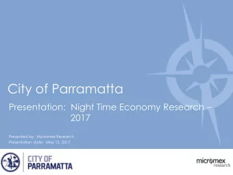 City of Parramatta Presentation:  Night Time Economy Research   2017  Presented by:  Micromex