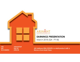 EARNINGS PRESENTATION  March 2018 (Q4 - FY18)  NSE  : ARIHANTSUP  ASL believes REAL ESTATE is a