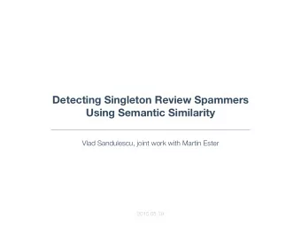 Detecting Singleton Review Spammers  Using Semantic Similarity  Vlad Sandulescu, joint work with
