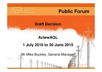 Public Forum  Draft Decision  ActewAGL  1 July 2010 to 30 June 2015  Mr Mike Buckley, General