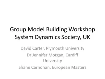 Group Model Building Workshop  System Dynamics Society, UK  David Carter, Plymouth University  Dr