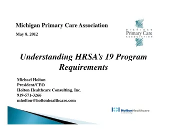 Understanding HRSAs 19 Program  Requirements  Michael Holton  President/CEO  Holton Healthcare
