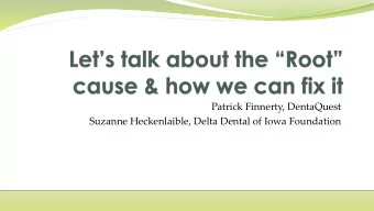 Suzanne Heckenlaible, Delta Dental of Iowa Foundation  Agenda  The Root problem