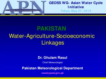 PAKISTAN  Water-Agriculture-Socioeconomic Linkages  Dr. Ghulam Rasul  Chief Meteorologist  Pakistan