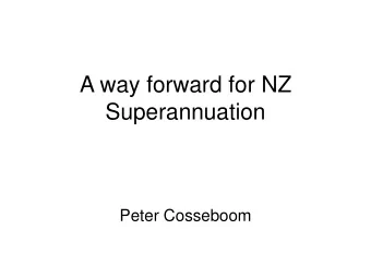 A way forward for NZ  Superannuation  Peter Cosseboom  Welfare  Cashflow based  Look through