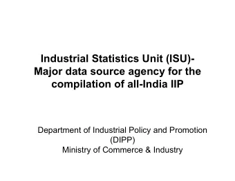 Industrial Statistics Unit (ISU)-  Major data source agency for the  compilation of all-India IIP