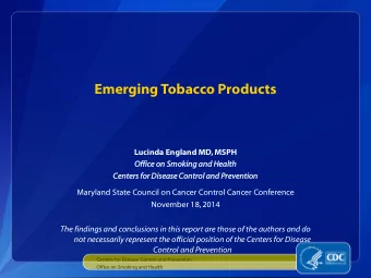 Emerging Tobacco Products  Lucinda England MD, MSPH  Offi  fice on S  Smoking and Health  Ce